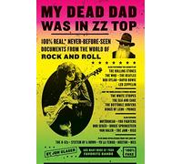 My Dead Dad Was in ZZ Top: 100% Real, * Never Before Seen Documents from the World of Rock and Roll
