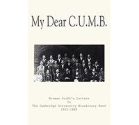 My Dear C.U.M.B.: Norman Grubb's Letters To The Cambridge University Missionary Band 1922-1989