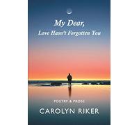 My Dear, Love Hasn't Forgotten You: Poetry & Prose