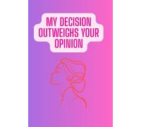 MY DECISION OUTWEIGHS YOUR OPINION: Positive Affirmation Motivational And Inspirational Notebook