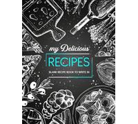 My Delicious Recipes: Blank Recipe Book To Write In: Note Down Your 100 Favorite Recipes In This Do-It-Yourself Cookbook