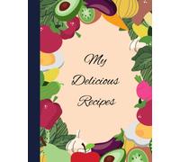 My Delicious Recipes: Blank Recipe Book To Write In Your Favorite Recipes, Journal and Organizer For Recipes