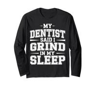 My Dentist Said I Grind in My Sleep Dental Molar Jokes |- Long Sleeve T-Shirt