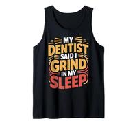 My Dentist Said I Grind in My Sleep Dental Molar Jokes - Tank Top