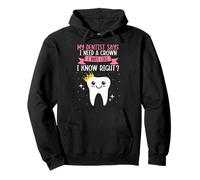 My Dentist Says I Need a Crown Humorous Dentist Dental Pullover Hoodie