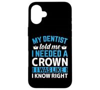 My Dentist Told Me I Needed A Crown I Was Like I Know Right Case for iPhone 16 Plus