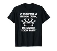 My Dentist Told Me I Needed A Crown T-Shirt