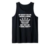 My Dentist Told Me I Needed A Crown Tank Top