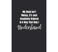 "My Desk Isn't Messy, It's Just Creatively Organised In a Way Only I Understand" Notebook (6" x 9"): Lined Notebook with 4 Password Pages In The Back