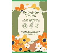 My Diabetes Journal: with food and Health Reflections : 365 Day Meal Log Book, Glucose Tracker & Gratitude Notes.
