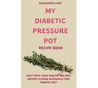 My Diabetic Pressure Pot Recipe Book: Don't Miss These Healthy and Easy Recipes to Make Incredible Your Diabetic Diet