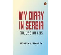 My Diary in Serbia: April 1 1915-Nov. 1 1915