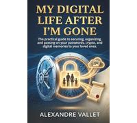 My digital life after I'm gone: The practical guide to securing, organizing and passing on your passwords, crypto, and digital memories to your loved ones.
