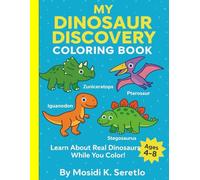 MY DINOSAUR DISCOVERY COLORING BOOK: LEARN ABOUT REAL DINOSAURS WHILE YOU COLOR AGES 4-8