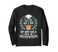 My Dirt Has A Ph.D. In Photosynthesis Horticulture Humor Long Sleeve T-Shirt
