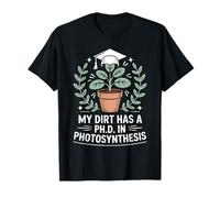 My Dirt Has A Ph.D. In Photosynthesis Horticulture Humor T-Shirt