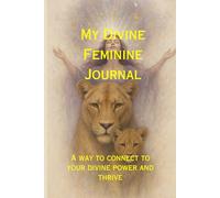 My Divine Feminine Journal: A way to connect to your divine power and thrive