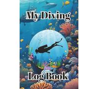 My diving log book: Track Dive Details, Monitor Progress, and Relive Underwater Adventures with Ease!