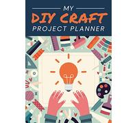 My DIY Craft Project Planner: A Crafter's Journal / Notebook to Organize Projects, Plan Ideas, List Materials & Sketch Designs