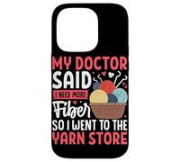 My Doctor Said I Need More Fiber So I Went to The Yarn Store Case for iPhone 14 Pro