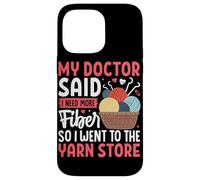 My Doctor Said I Need More Fiber So I Went to The Yarn Store Case for iPhone 14 Pro Max