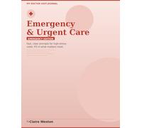 My Doctor Visit Journal: Emergency & Urgent Care Edition: Fast Prompts for High-Stress Visits