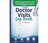 My Doctor Visits Log Book: Medical Appointment Tracker And Health Record Organizer