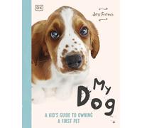 My Dog : A Kid's Guide to Owning a First Pet
