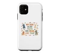 My Dog Also Tilts His Head Like That Funny Case for iPhone 11
