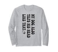 My Dog Also Tilts His Head Like that Funny Dog Lovers Long Sleeve T-Shirt