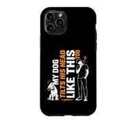 My Dog Also Tilts His Head Like That Funny Dog Owner Lover Case for iPhone 11 Pro