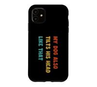 My Dog Also Tilts His Head Like that Funny Dogs Lover Case for iPhone 11