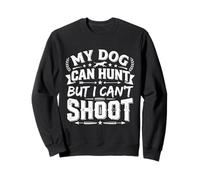 My Dog Can Hunt But I Can't Shoot Dog Lover Hunting Sweatshirt