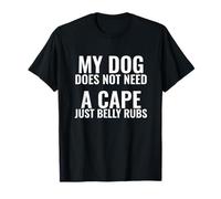 My Dog Does not Need a Cape just Belly rubs T-Shirt