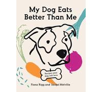My Dog Eats Better Than Me: Home-made Goodness For The Most Important Member of the Family