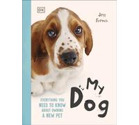 My Dog : Everything You Need to Know About Owning a New Pet