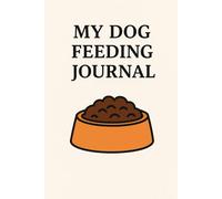 My Dog Feeding Journal: Track Your Dog’s Meals, Reactions & Mood