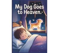 My Dog Goes to Heaven: A Letter from My Pet - A Comforting Story for Kids About Losing a Pet with Special Memory Pages and Bonuses