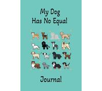 My Dog Has No Equal: Celebrating My Dog’s Life Through Photos and Words. Journal of 110 pages.