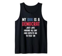 My Dog is a Democrat Lays Around and Expects Me to Feed Tee Tank Top