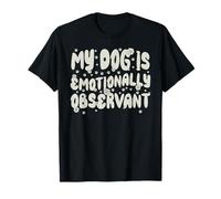 My Dog is Emotionally Observant Funny Quote T-Shirt