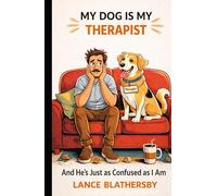 My Dog is My Therapist: And He’s Just as Confused as I Am