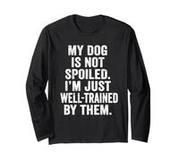 My Dog is Not Spoiled I'm Just Well Trained by Them Funny Long Sleeve T-Shirt