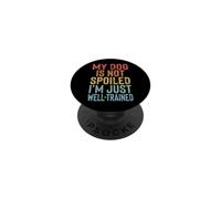 My Dog Is Not Spoiled Im Just Well-trained PopSockets Adhesive PopGrip