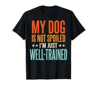 My Dog is Not Spoiled Im Just Well-Trained T-Shirt