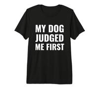 My Dog Judged Me First. Premium T-Shirt