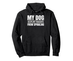 My Dog Keeps My Thoughts From Spiraling Funny Quote Pullover Hoodie