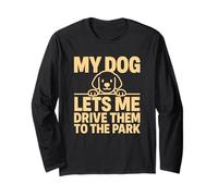 My Dog Lets Me Drive Them to The Park Funny Pet Humor Long Sleeve T-Shirt