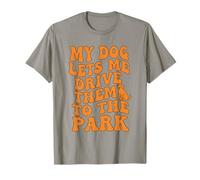 My Dog Lets Me Drive Them to The Park Funny Pet Humor T-Shirt