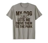My Dog Lets Me Drive Them to The Park Funny Pet Humor T-Shirt